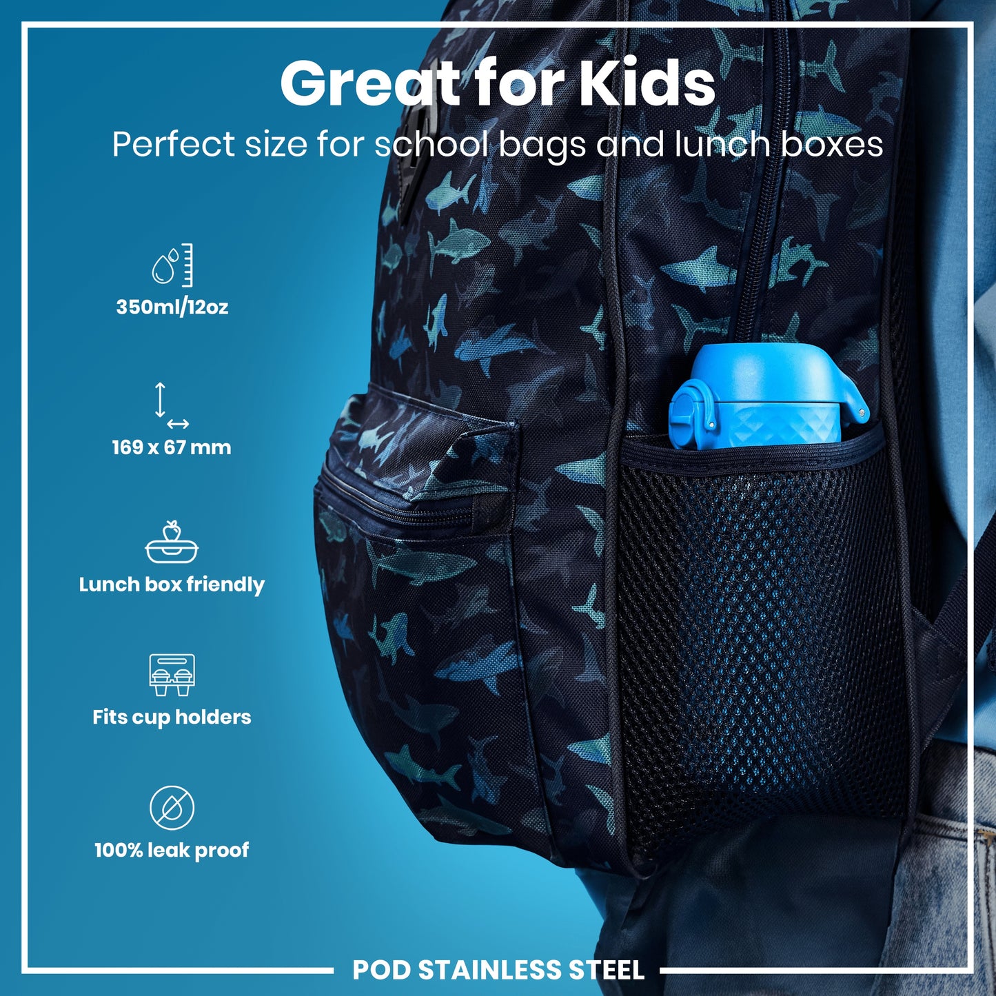 A shark-patterned backpack holds a blue water bottle; it's shown against a blue background with specifications: 350ml/12oz, 169 x 67 mm, lunchbox and cup holder friendly, and 100% leak proof. POD STAINLESS STEEL.