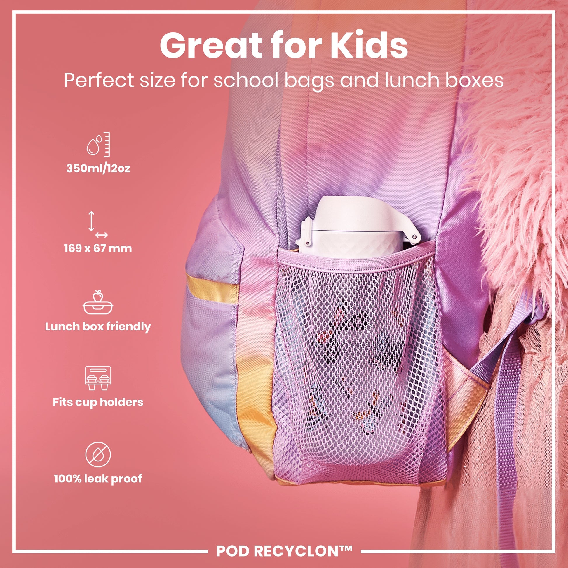 A water bottle fits inside a pastel-colored school bag's mesh pocket. The bottle's dimensions are 169 x 67 mm; it's 350ml/12oz, lunchbox and cup holder friendly, and 100% leak proof. POD RECYCLON™ is visible.