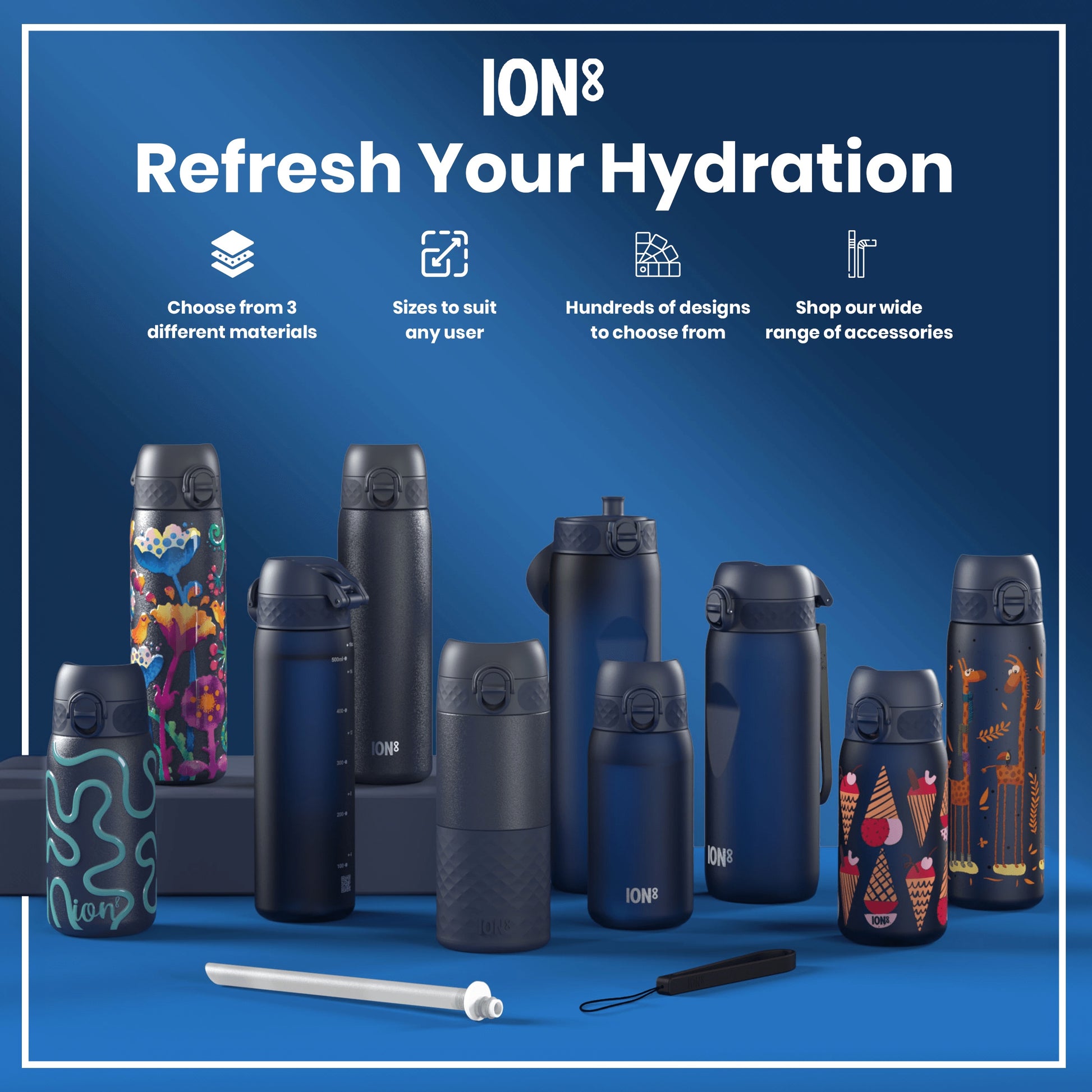 Several ION8 water bottles, in various sizes and designs, are displayed on a blue surface. They are shown alongside accessories. Refresh Your Hydration. Choose from 3 different materials. Sizes to suit any user. Hundreds of designs to choose from. Shop our wide range of accessories.