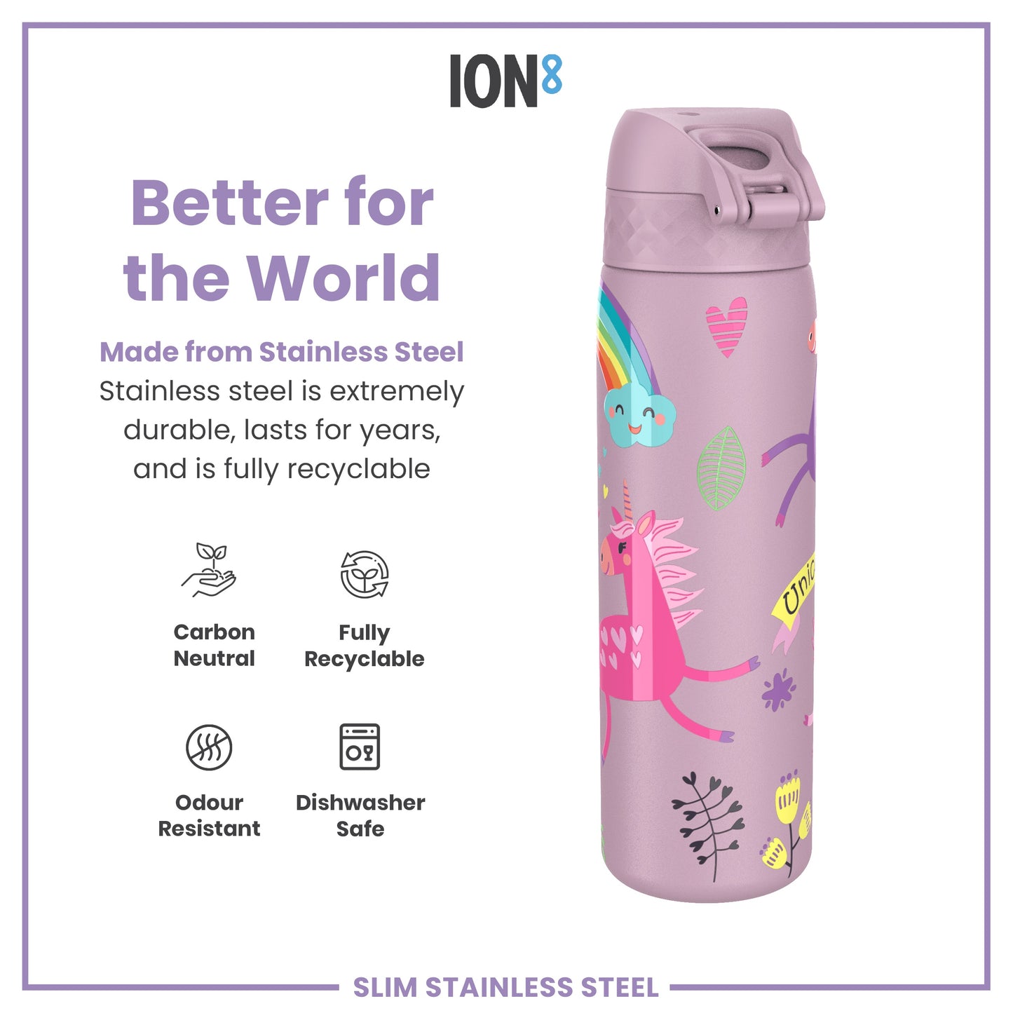 A lavender stainless steel water bottle, decorated with unicorns and rainbows, sits on a white background. "Better for the World," "Made from Stainless Steel," "Stainless steel is extremely durable, lasts for years, and is fully recyclable," "Carbon Neutral," "Fully Recyclable," "Odour Resistant," "Dishwasher Safe," and "SLIM STAINLESS STEEL" are also shown.