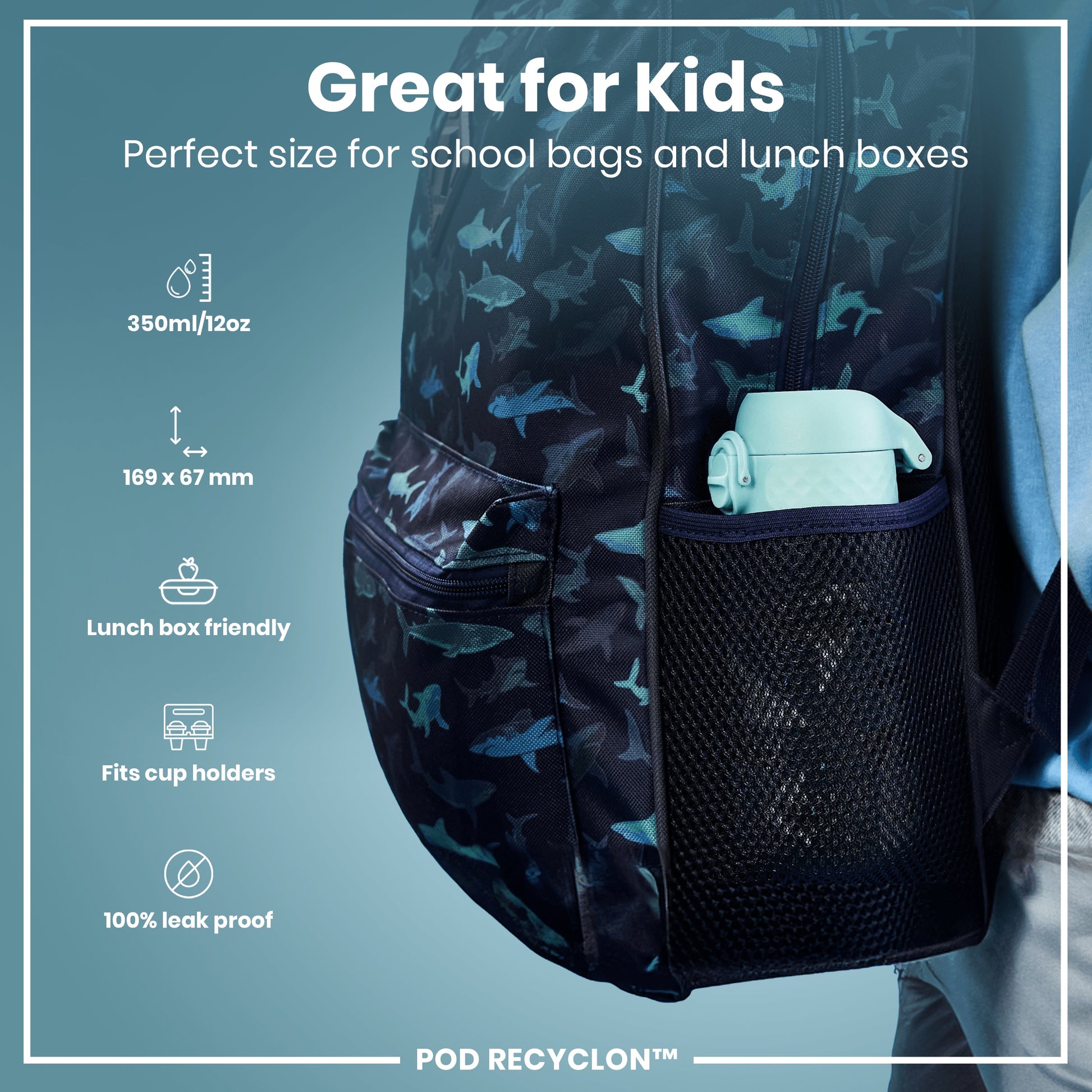 A shark-print backpack contains a light-blue water bottle; it's shown against a blue background. The text reads: “Great for Kids. Perfect size for school bags and lunch boxes. 350ml/12oz. 169 x 67 mm. Lunch box friendly. Fits cup holders. 100% leak proof. POD RECYCLON™.”