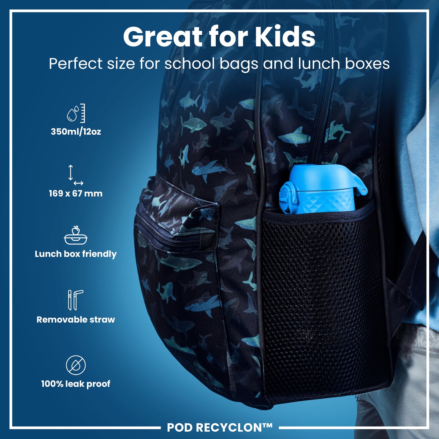 A shark-patterned backpack contains a blue water bottle; it's designed for children's school use. It is 169 x 67 mm, 350ml/12oz, lunchbox friendly, has a removable straw and is 100% leak proof. POD RECYCLON™