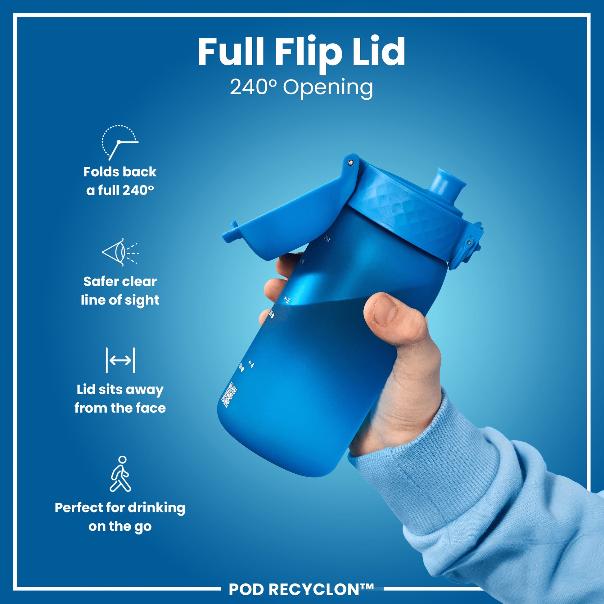 A blue water bottle with a flip lid is held; the lid is open 240 degrees. The bottle has measurement markings. The context is a product advertisement. Folds back a full 240°. Safer clear line of sight. Lid sits away from the face. Perfect for drinking on the go. POD RECYCLON™.