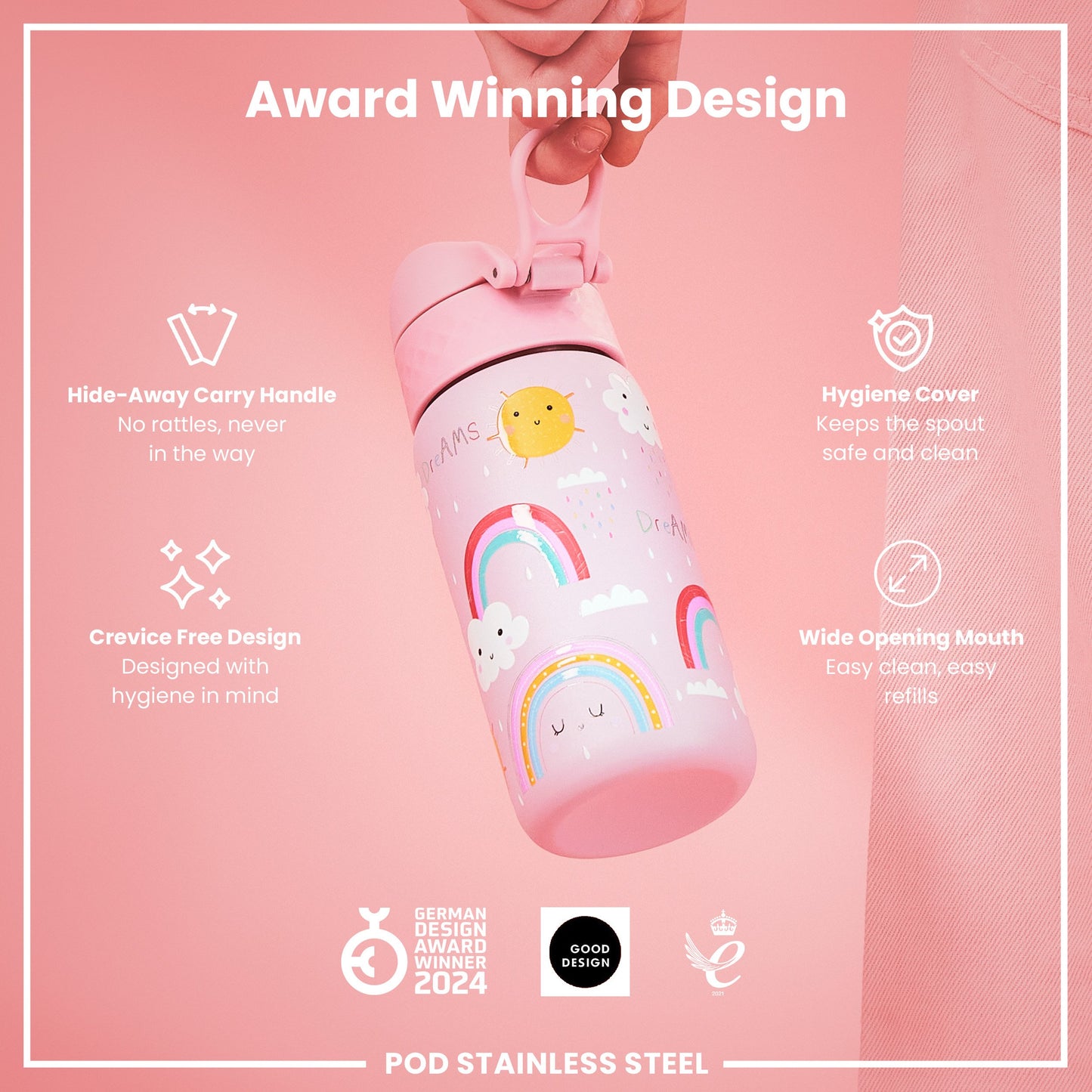 A pink, rainbow-patterned stainless steel water bottle is being held. It has a hide-away handle, hygiene cover, and wide mouth. The background is pink, with text describing its features and awards. “Award Winning Design,” “Hide-Away Carry Handle,” “Hygiene Cover,” “Crevice Free Design,” and “Wide Opening Mouth” are prominent labels. The bottle is also labelled “POD STAINLESS STEEL” at the bottom, and shows logos indicating it won the German Design Award in 2024 and the Good Design award.