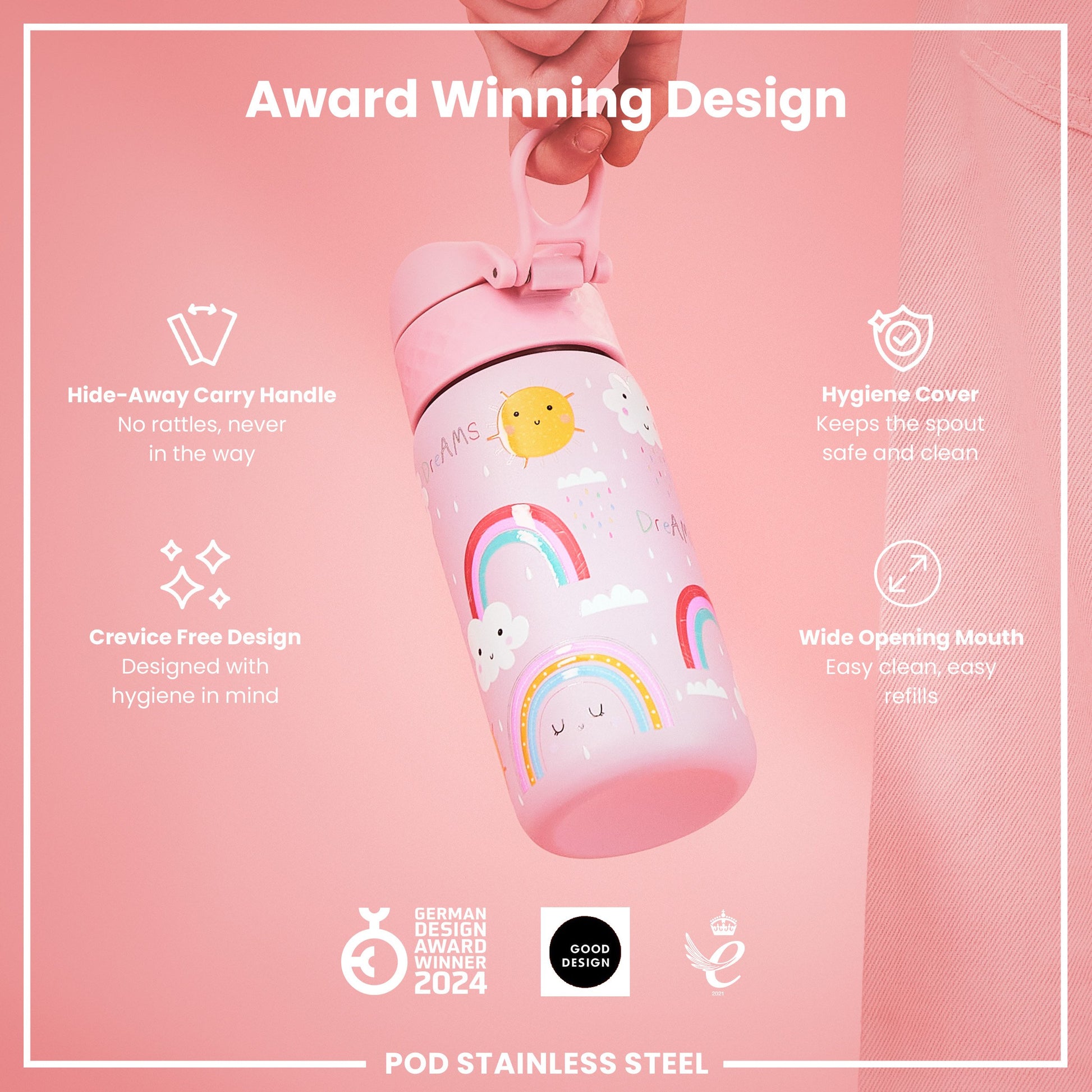 A pink, rainbow-patterned stainless steel water bottle is being held. It has a hide-away handle, hygiene cover, and wide mouth. The background is pink, with text describing its features and awards. “Award Winning Design,” “Hide-Away Carry Handle,” “Hygiene Cover,” “Crevice Free Design,” and “Wide Opening Mouth” are prominent labels. The bottle is also labelled “POD STAINLESS STEEL” at the bottom, and shows logos indicating it won the German Design Award in 2024 and the Good Design award.