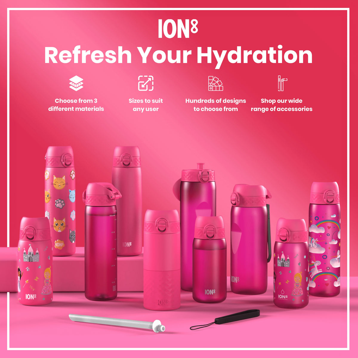 Pink ION8 water bottles, various sizes and designs, are displayed on a pink surface. Choose from 3 different materials. Sizes suit any user. Hundreds of designs to choose from. Shop our wide range of accessories.
