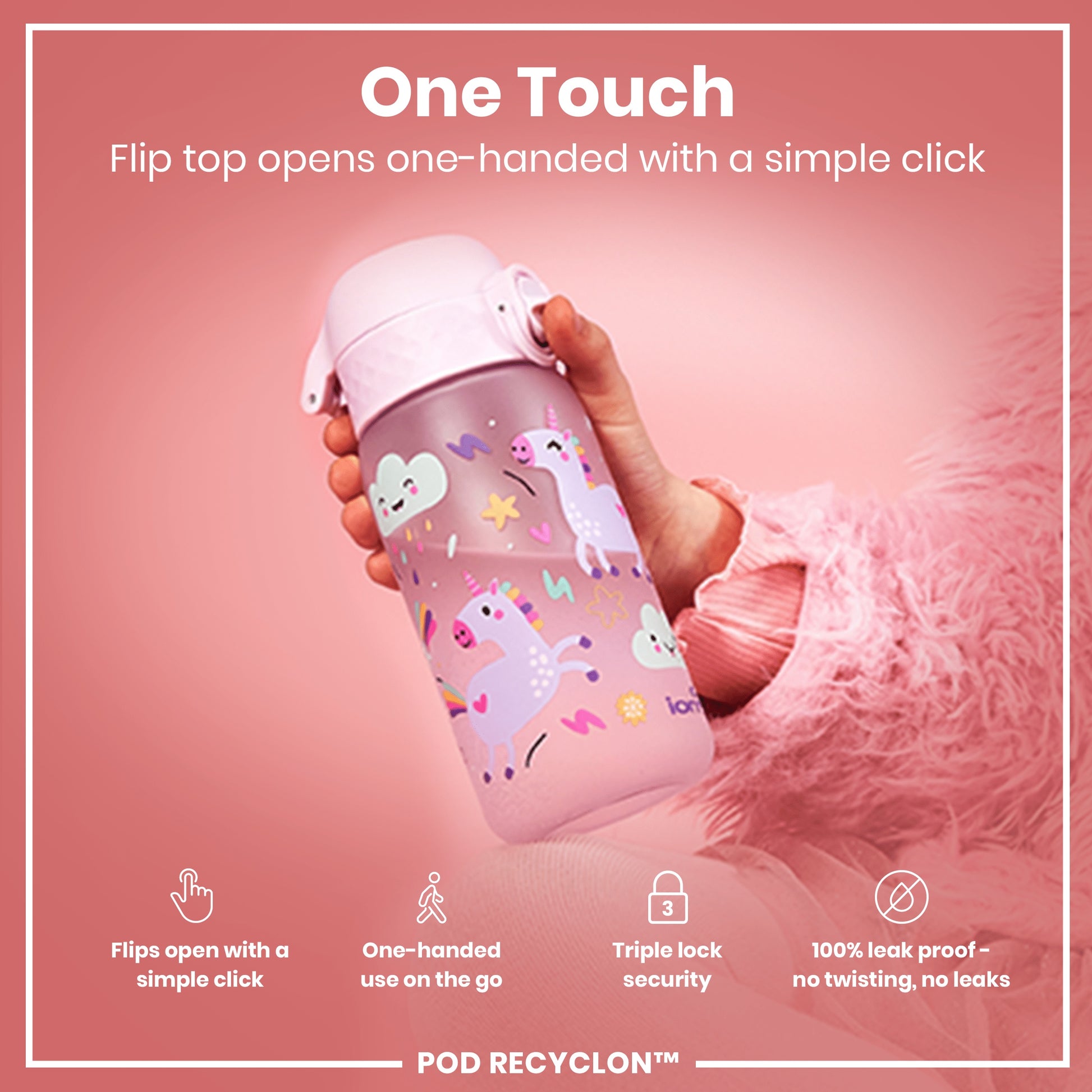 A pink children's water bottle, featuring unicorns, is held; its flip top opens with a single click. The bottle is shown against a pink background. “One Touch. Flip top opens one-handed with a simple click.” Additional features include: “Flips open with a simple click,” “One-handed use on the go,” “Triple lock security,” and “100% leak proof – no twisting, no leaks.” POD RECYCLON™