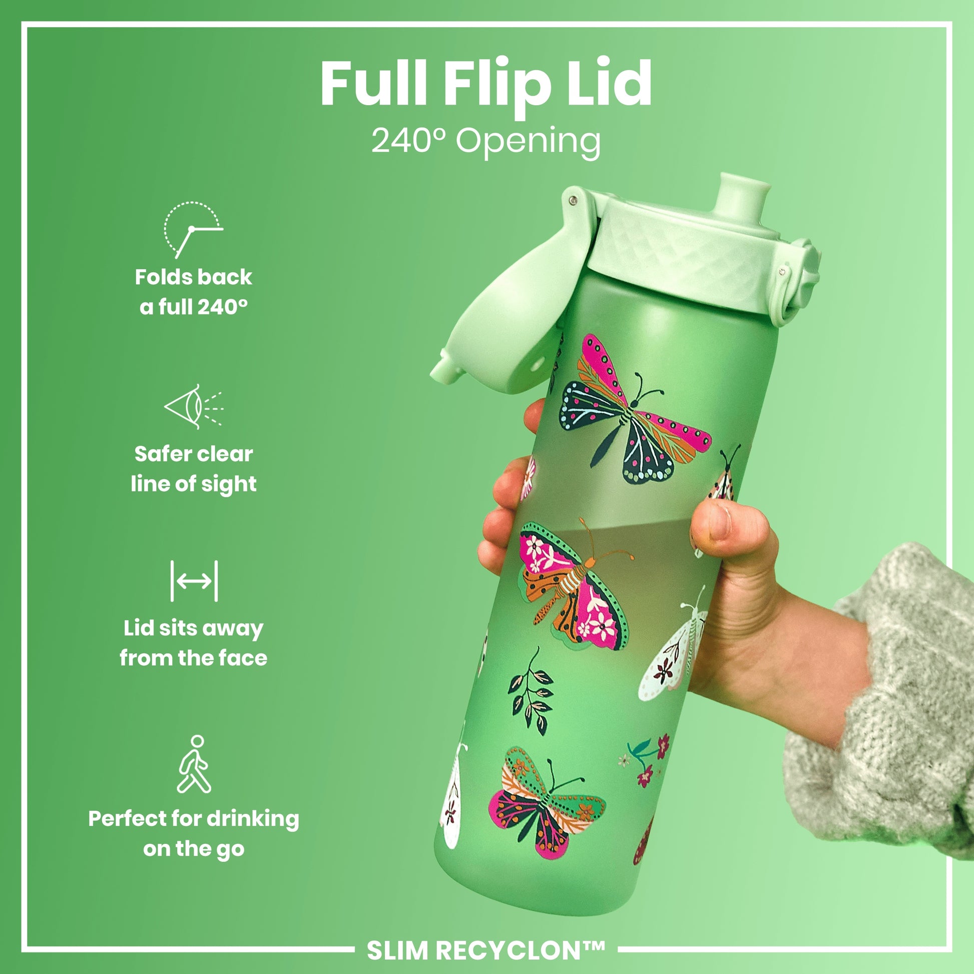 A light green water bottle, featuring a 240° flip lid and butterfly designs, is being held; the bottle's features are highlighted against a matching green background. "Full Flip Lid 240° Opening," "Folds back a full 240°," "Safer clear line of sight," "Lid sits away from the face," "Perfect for drinking on the go," and "SLIM RECYCLON™" are also shown.