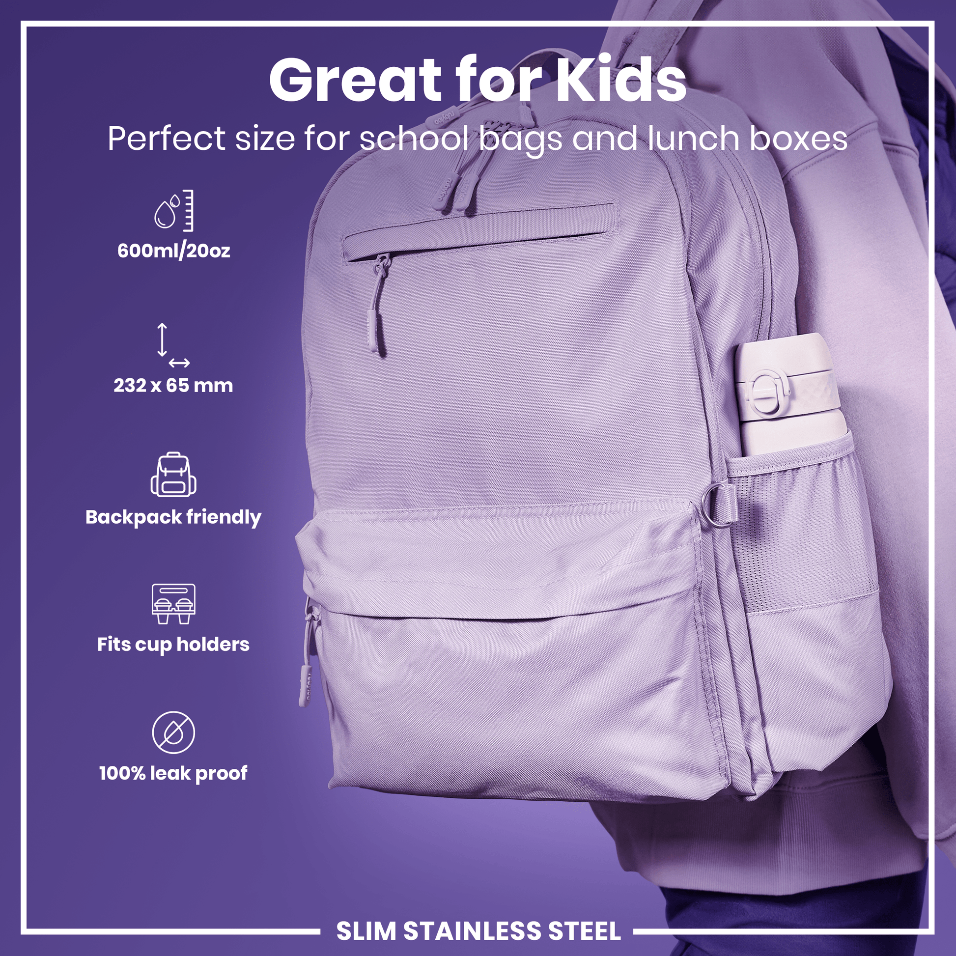 A lavender-colored, slim stainless steel water bottle fits in a backpack pocket. It is backpack-friendly, fits cup holders, and is 100% leak-proof; 600ml/20oz, 232 x 65 mm. Great for kids.