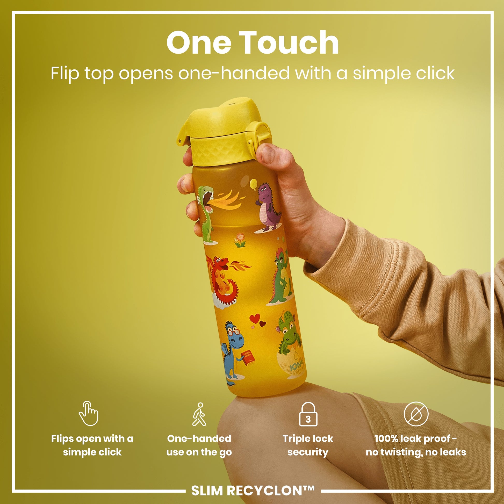 A yellow, child-themed water bottle with a flip top is held; its lid opens one-handed, it's leakproof, and has triple lock security. Flip top opens one-handed with a simple click. Flips open with a simple click. One-handed use on the go. Triple lock security. 100% leak proof - no twisting, no leaks. SLIM RECYCLON™.