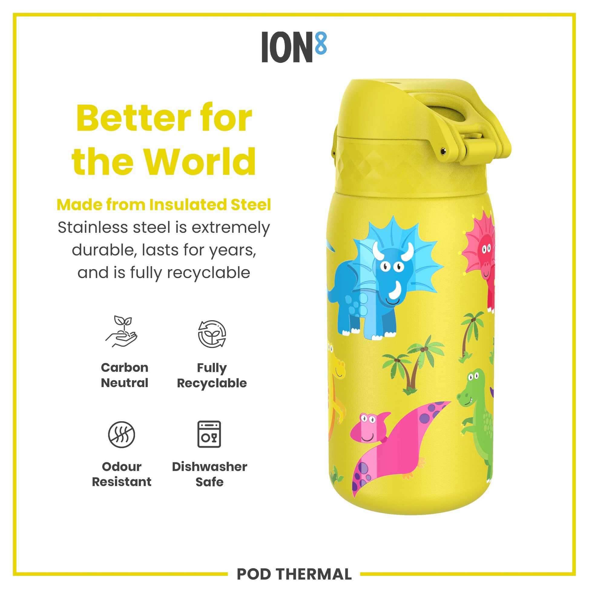A yellow, dinosaur-patterned insulated steel water bottle sits against a white background. It's made of durable, recyclable stainless steel; carbon neutral, odour resistant, and dishwasher safe. The text reads: "Better for the World," "ION8," and "POD THERMAL".