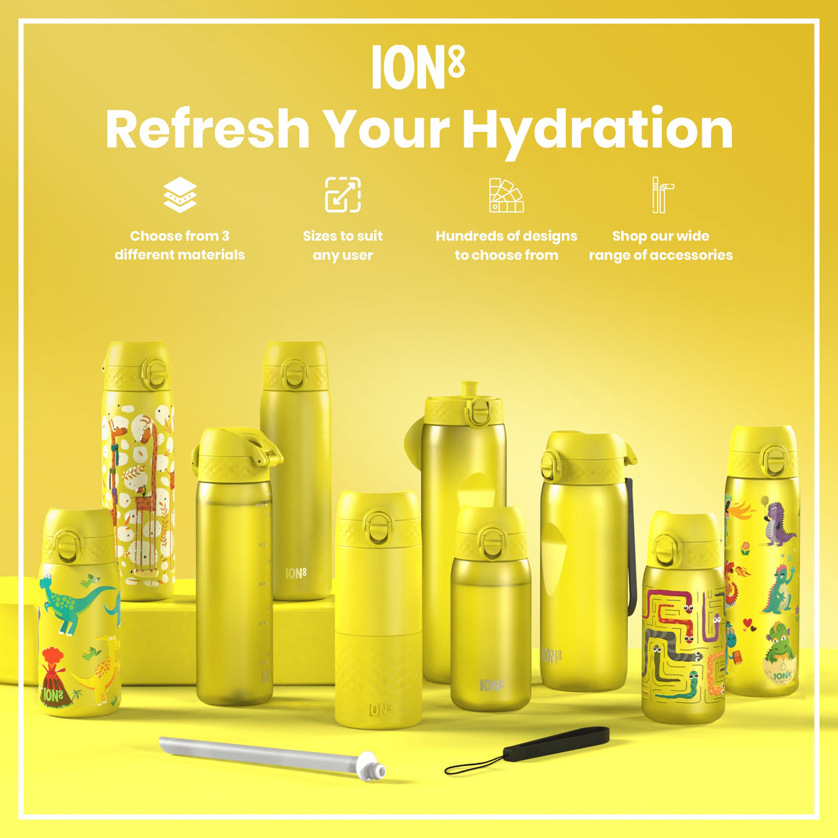 Several yellow ION8 water bottles, various sizes and designs, are displayed on a yellow surface. Refresh Your Hydration. Choose from 3 different materials. Sizes to suit any user. Hundreds of designs to choose from. Shop our wide range of accessories.