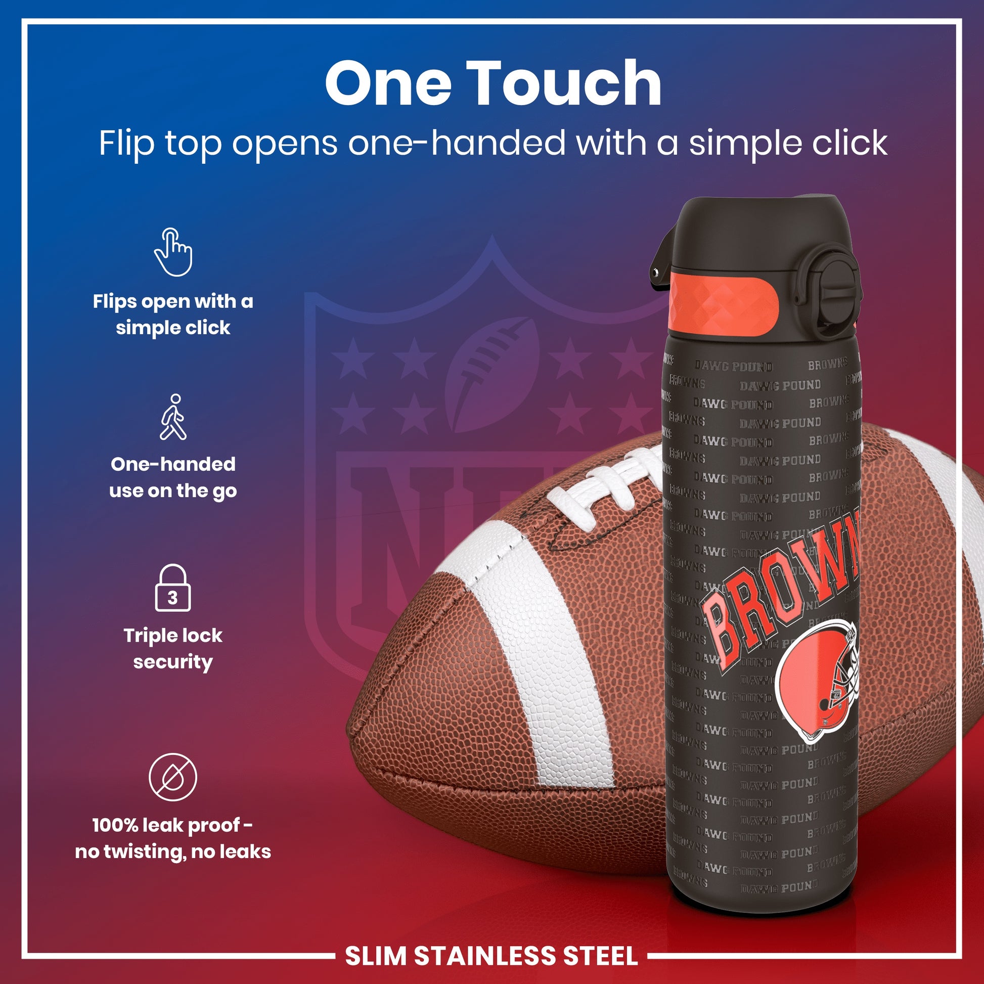 A flip-top water bottle, opening one-handed, rests near an American football. The bottle features a Cleveland Browns logo and is described as slim, stainless steel, triple-locked, and leak-proof. "One Touch" is displayed prominently.