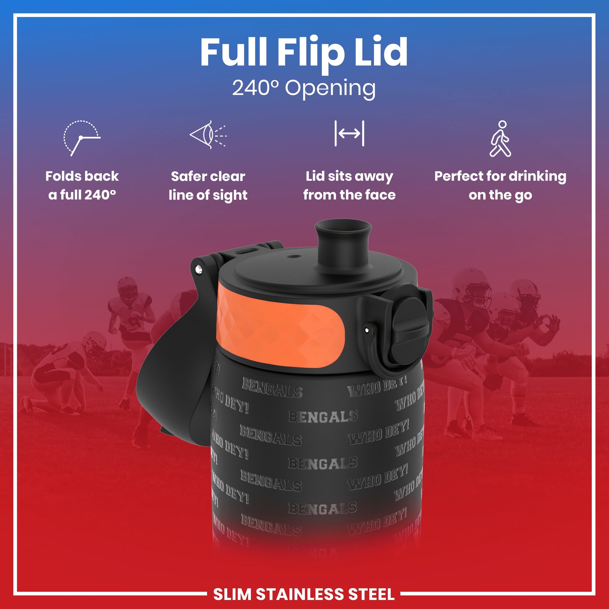 A black, slim stainless steel water bottle with an orange accent and "Bengals" and "Who Dey!" branding, features a 240° opening full flip lid, facilitating convenient on-the-go drinking; shown against a blurred background of American football players.