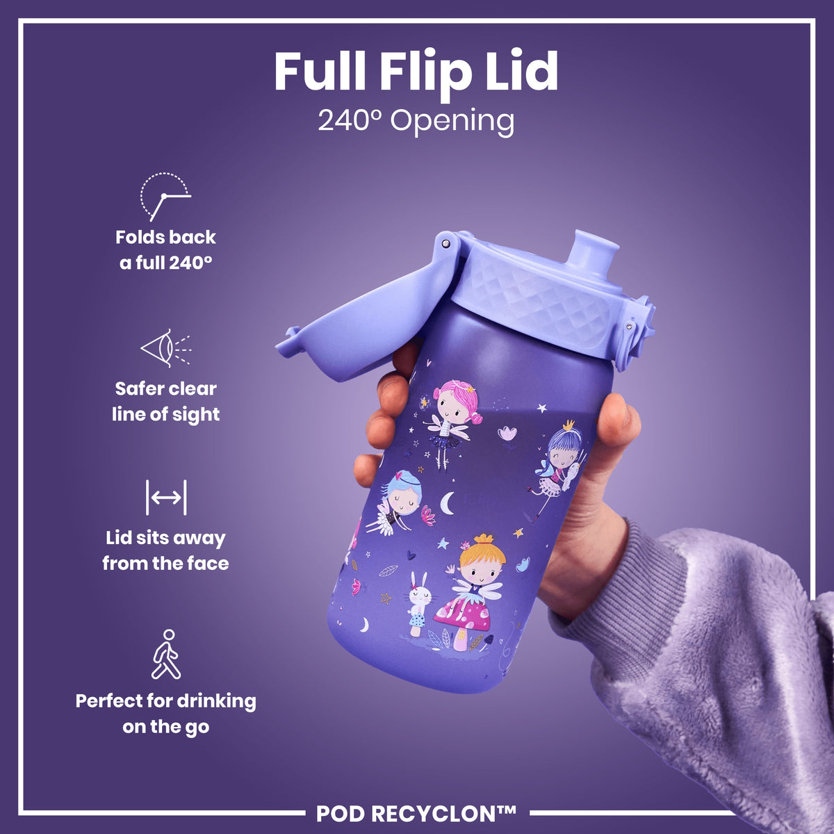 A purple water bottle, featuring a fairy design, is held; its full flip lid opens 240°. The bottle's lid is designed for safe, convenient on-the-go drinking. The text also reads "POD RECYCLON™".