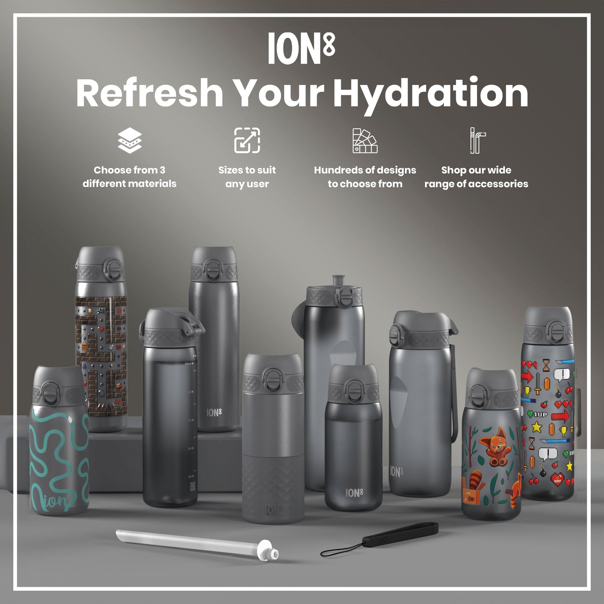 Several ION8 water bottles, in various sizes and designs, are displayed on a gray surface. They are shown with accompanying accessories. The text reads: ION8 Refresh Your Hydration; Choose from 3 different materials; Sizes to suit any user; Hundreds of designs to choose from; Shop our wide range of accessories.
